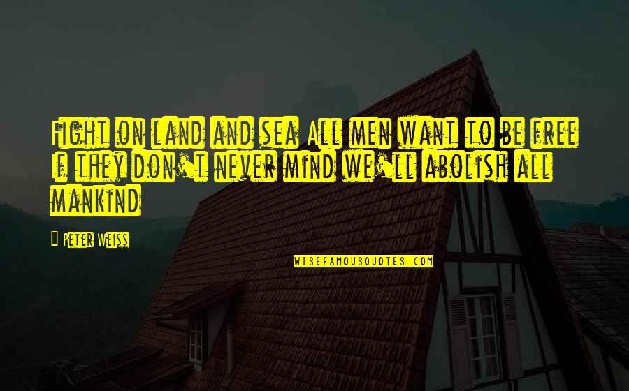 Free My Mind Quotes By Peter Weiss: Fight on land and sea All men want Free My Mind Quotes By Peter Weiss: Fight on land and sea All men want