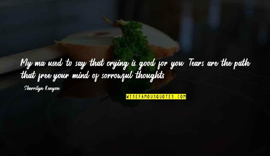 Free My Mind Quotes By Sherrilyn Kenyon: My ma used to say that crying is Free My Mind Quotes By Sherrilyn Kenyon: My ma used to say that crying is