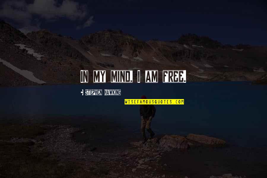 Free My Mind Quotes By Stephen Hawking: In my mind, I am free. Free My Mind Quotes By Stephen Hawking: In my mind, I am free.
