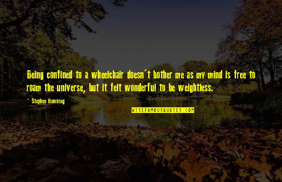 Free My Mind Quotes By Stephen Hawking: Being confined to a wheelchair doesn't bother me Free My Mind Quotes By Stephen Hawking: Being confined to a wheelchair doesn't bother me