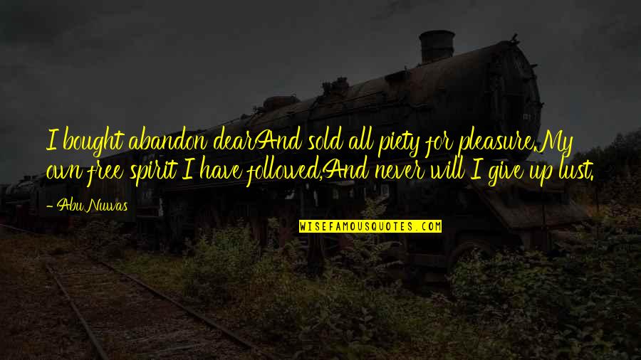 Free Never Give Up Quotes By Abu Nuwas: I bought abandon dearAnd sold all piety for