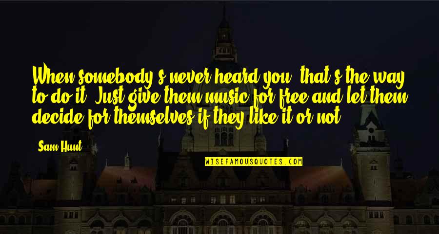 Free Never Give Up Quotes By Sam Hunt: When somebody's never heard you, that's the way Free Never Give Up Quotes By Sam Hunt: When somebody's never heard you, that's the way