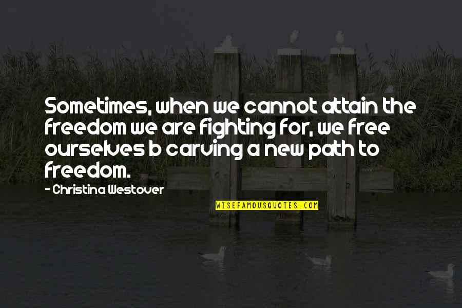 Free New Quotes By Christina Westover: Sometimes, when we cannot attain the freedom we Free New Quotes By Christina Westover: Sometimes, when we cannot attain the freedom we