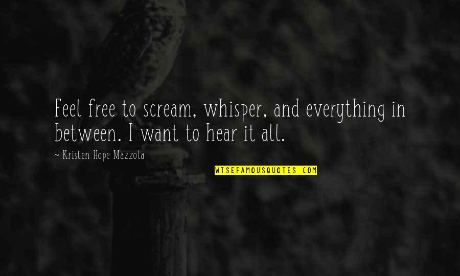 Free New Quotes By Kristen Hope Mazzola: Feel free to scream, whisper, and everything in Free New Quotes By Kristen Hope Mazzola: Feel free to scream, whisper, and everything in