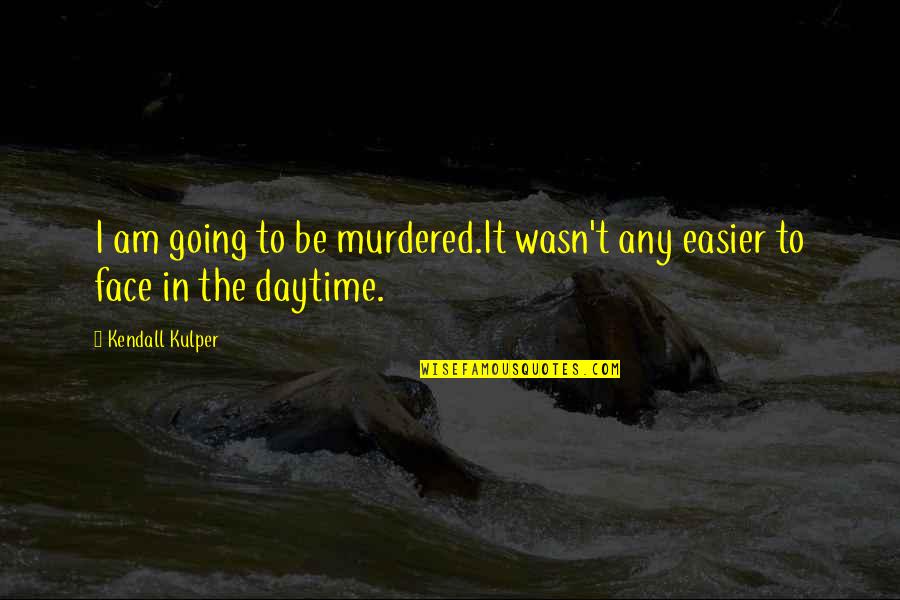 Free No Obligation Quotes By Kendall Kulper: I am going to be murdered.It wasn't any