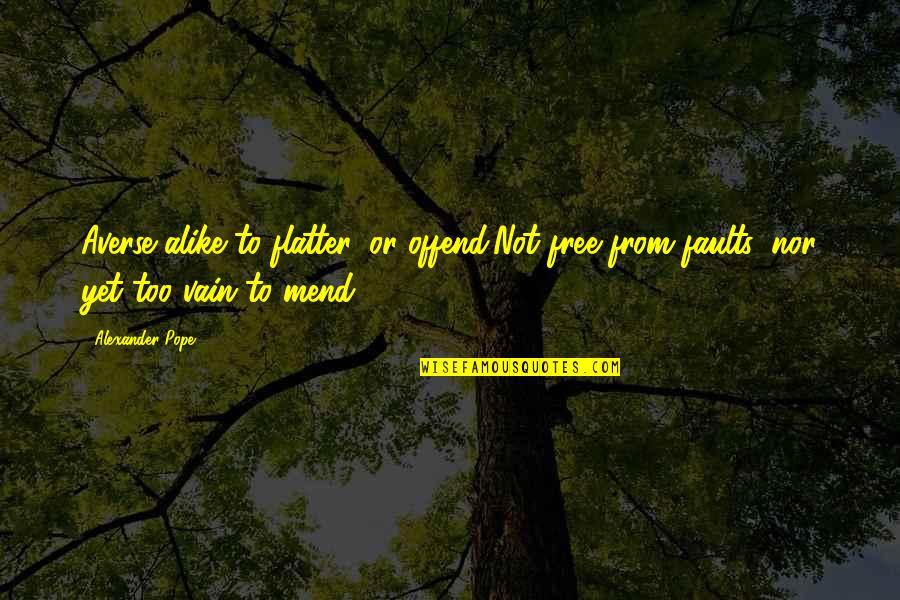 Free Nor Quotes By Alexander Pope: Averse alike to flatter, or offend;Not free from