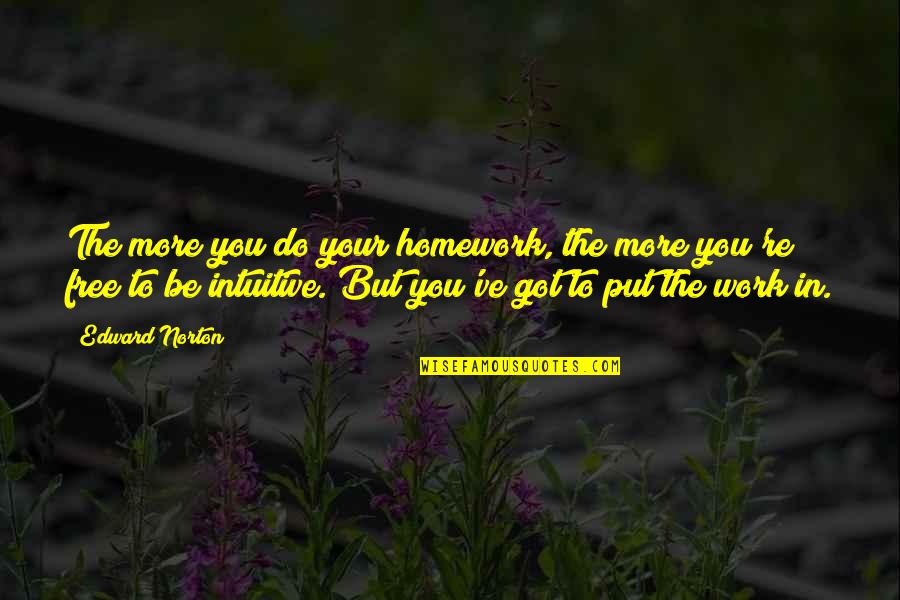 Free Norton Quotes By Edward Norton: The more you do your homework, the more Free Norton Quotes By Edward Norton: The more you do your homework, the more
