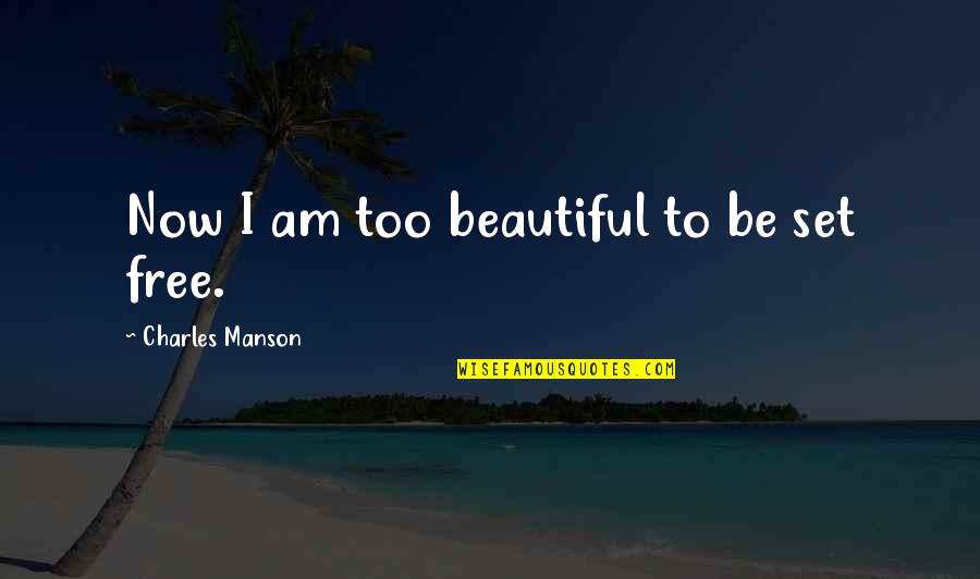 Free Now Quotes By Charles Manson: Now I am too beautiful to be set