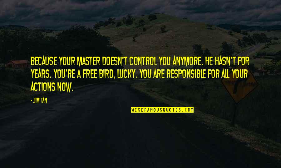 Free Now Quotes By Jim Tan: Because your master doesn't control you anymore. He