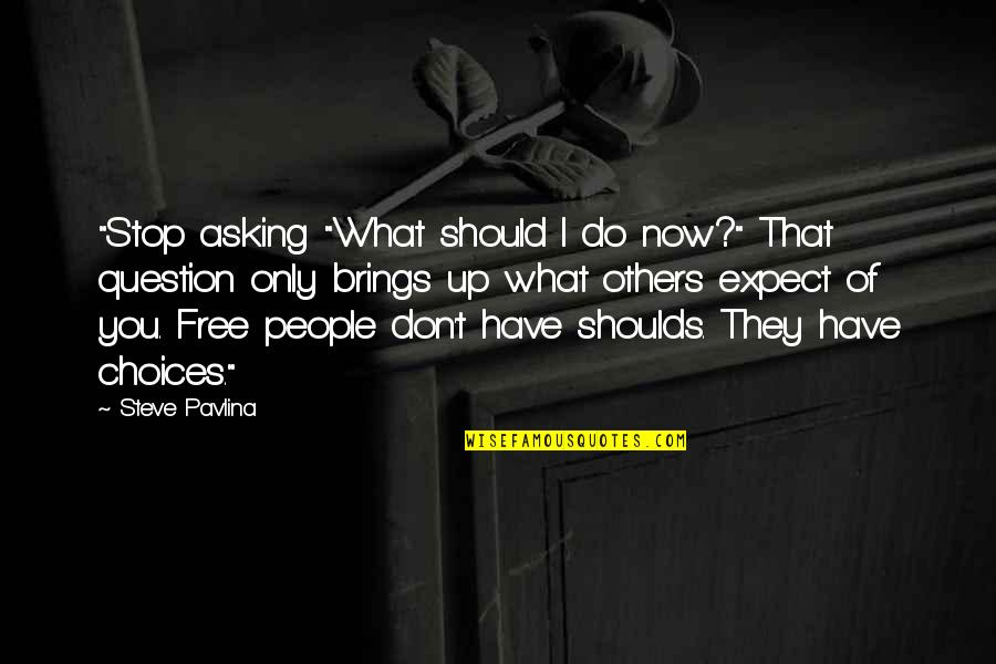 Free Now Quotes By Steve Pavlina: "Stop asking "What should I do now?" That