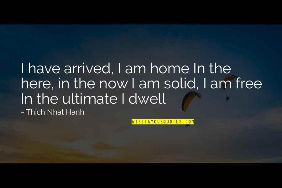 Free Now Quotes By Thich Nhat Hanh: I have arrived, I am home In the