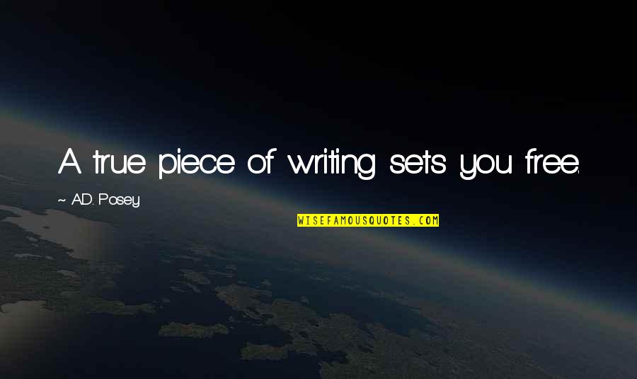Free Now This Inspirational Quotes By A.D. Posey: A true piece of writing sets you free.