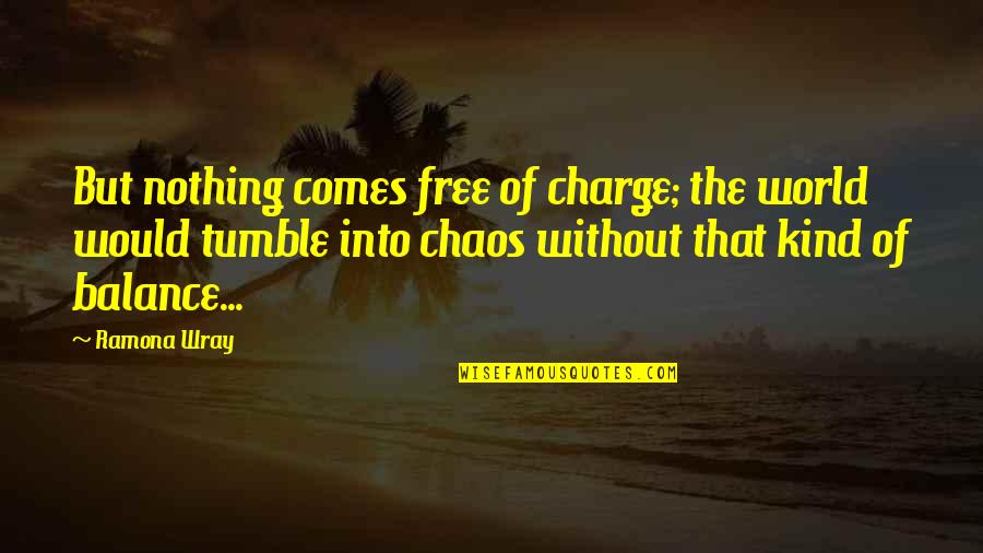 Free Of Charge Quotes By Ramona Wray: But nothing comes free of charge; the world