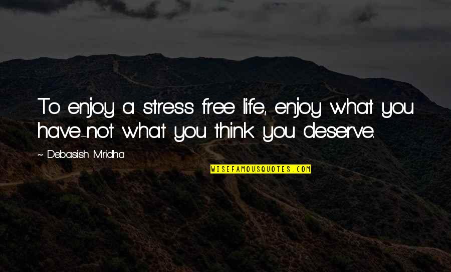 Free Of Stress Quotes By Debasish Mridha: To enjoy a stress free life, enjoy what