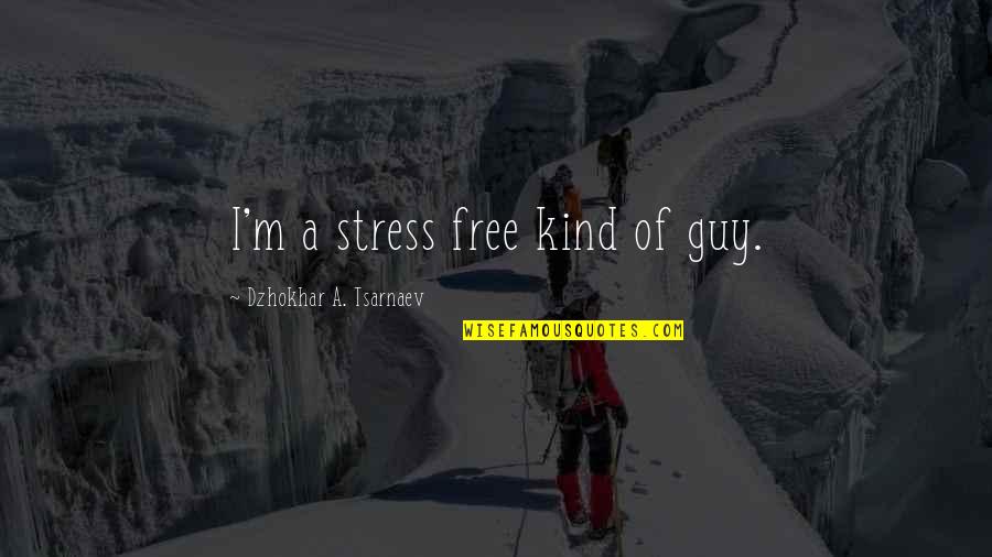 Free Of Stress Quotes By Dzhokhar A. Tsarnaev: I'm a stress free kind of guy. Free Of Stress Quotes By Dzhokhar A. Tsarnaev: I'm a stress free kind of guy.