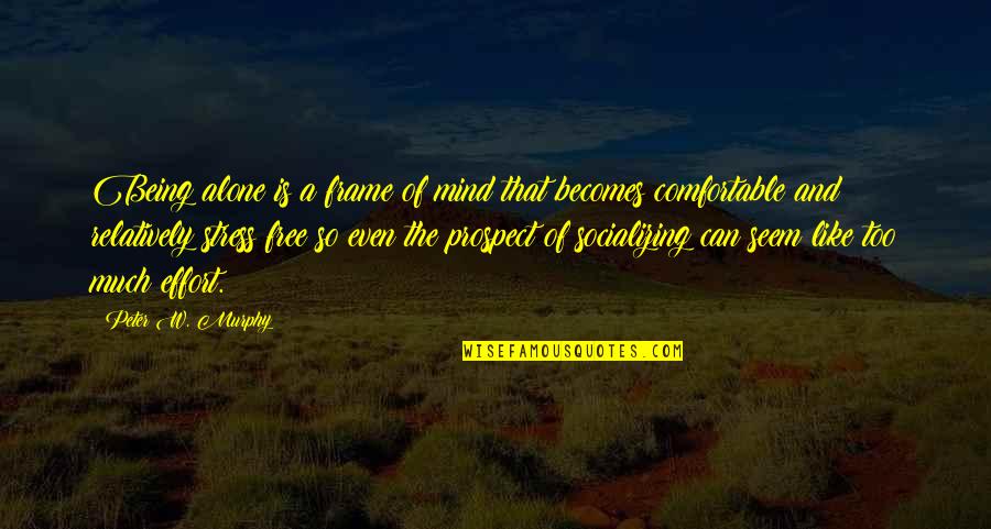 Free Of Stress Quotes By Peter W. Murphy: Being alone is a frame of mind that Free Of Stress Quotes By Peter W. Murphy: Being alone is a frame of mind that