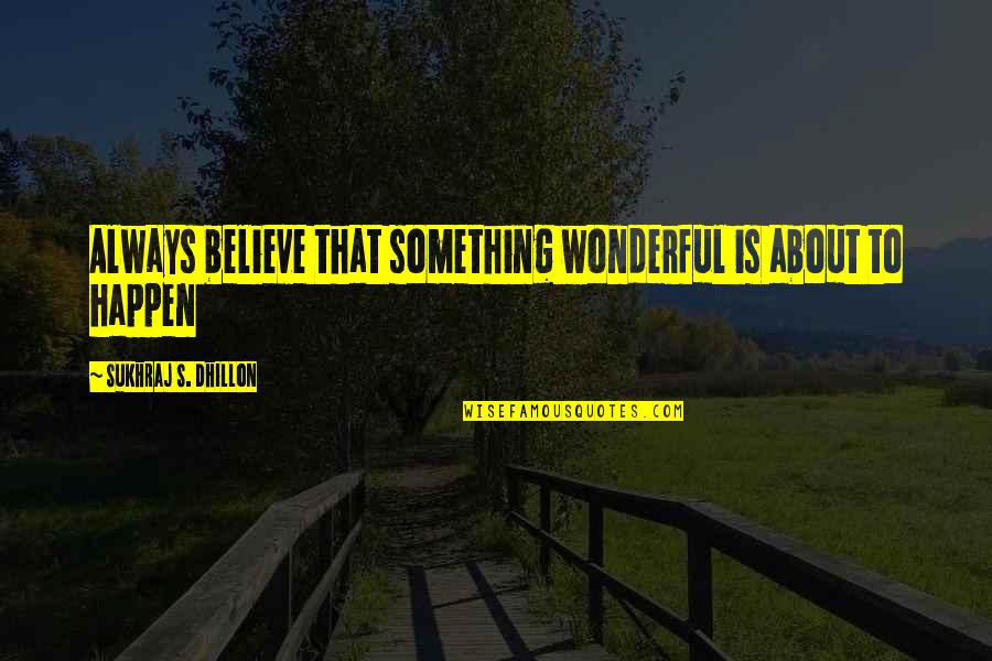 Free Of Stress Quotes By Sukhraj S. Dhillon: Always believe that something wonderful is about to Free Of Stress Quotes By Sukhraj S. Dhillon: Always believe that something wonderful is about to