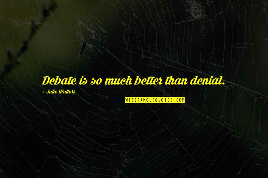 Free Onsite Quotes By Julie Walters: Debate is so much better than denial. Free Onsite Quotes By Julie Walters: Debate is so much better than denial.
