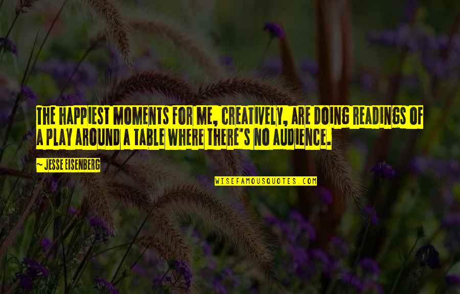 Free Pass Quotes By Jesse Eisenberg: The happiest moments for me, creatively, are doing Free Pass Quotes By Jesse Eisenberg: The happiest moments for me, creatively, are doing