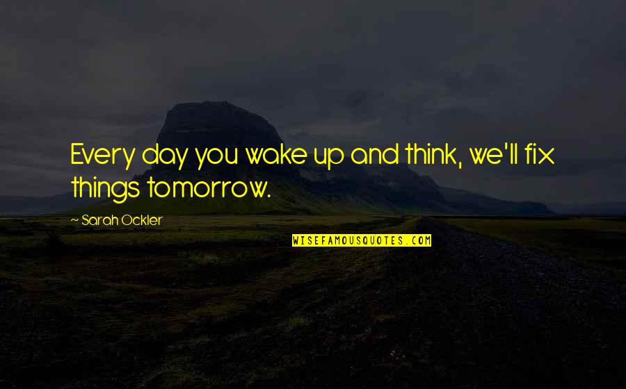 Free Plastering Quotes By Sarah Ockler: Every day you wake up and think, we'll
