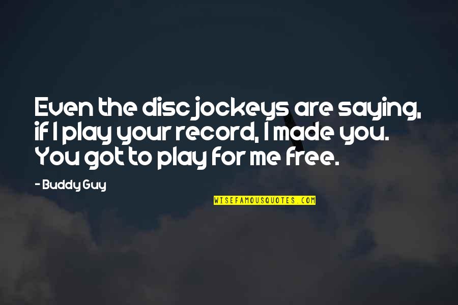 Free Play Quotes By Buddy Guy: Even the disc jockeys are saying, if I