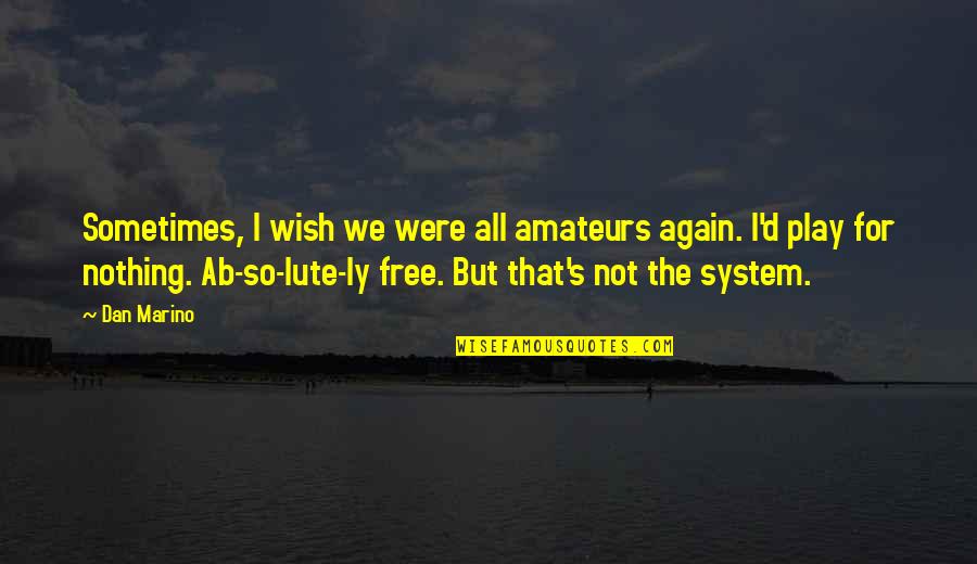 Free Play Quotes By Dan Marino: Sometimes, I wish we were all amateurs again.