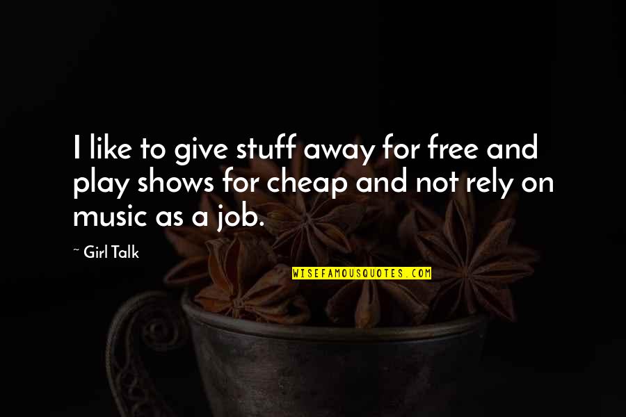 Free Play Quotes By Girl Talk: I like to give stuff away for free