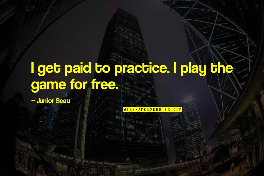 Free Play Quotes By Junior Seau: I get paid to practice. I play the