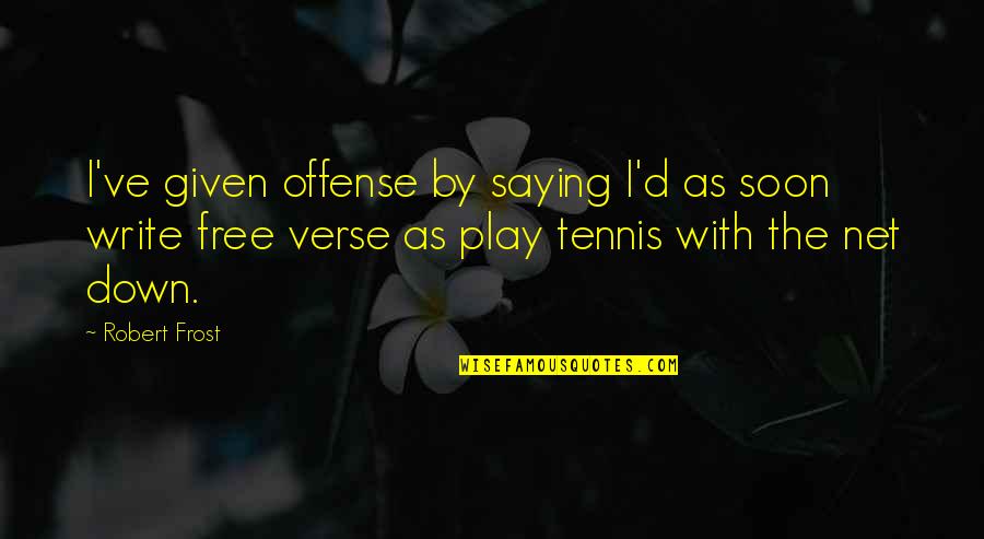 Free Play Quotes By Robert Frost: I've given offense by saying I'd as soon