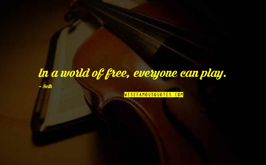 Free Play Quotes By Seth: In a world of free, everyone can play.