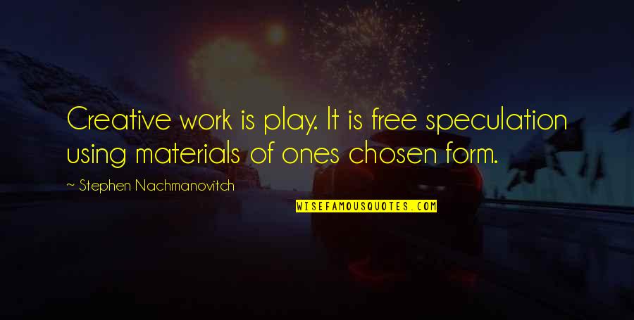 Free Play Quotes By Stephen Nachmanovitch: Creative work is play. It is free speculation