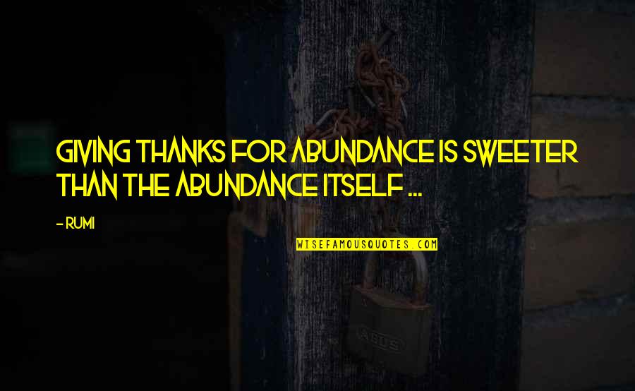 Free Positive Work Quotes By Rumi: Giving thanks for abundance is sweeter than the