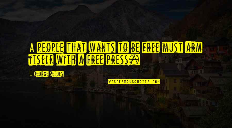 Free Press Quotes By George Seldes: A people that wants to be free must