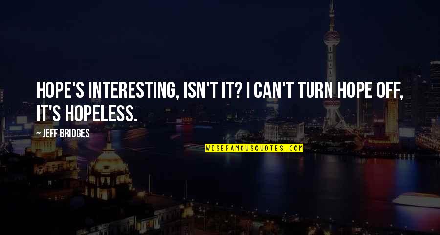 Free Press Thomas Jefferson Quotes By Jeff Bridges: Hope's interesting, isn't it? I can't turn hope