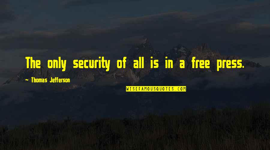 Free Press Thomas Jefferson Quotes By Thomas Jefferson: The only security of all is in a