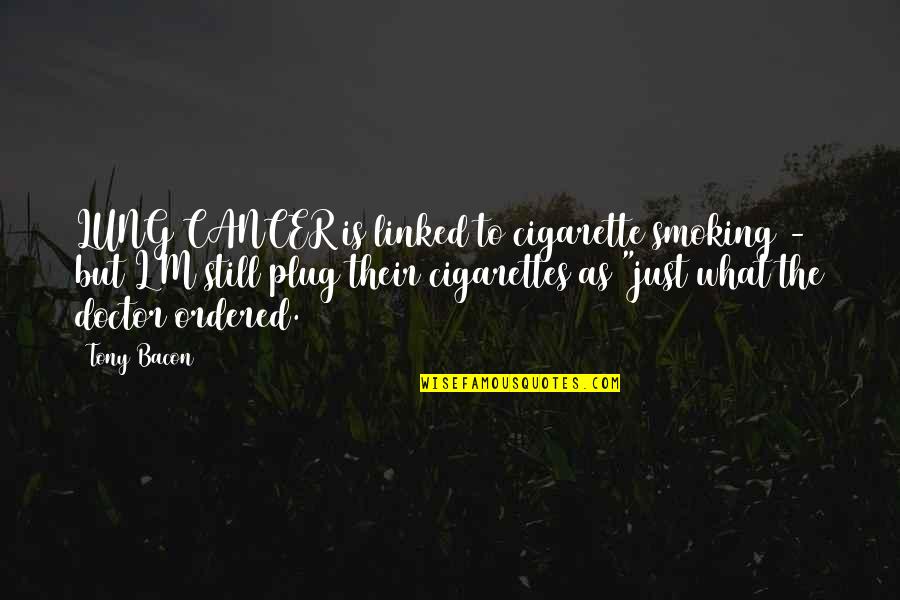 Free Primitive Stitchery Quotes By Tony Bacon: LUNG CANCER is linked to cigarette smoking -