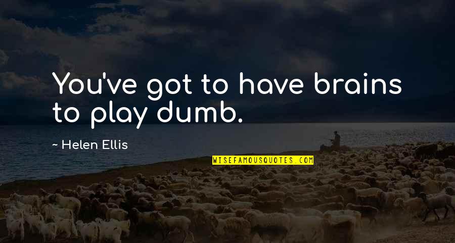 Free Printable Daily Motivational Quotes By Helen Ellis: You've got to have brains to play dumb.