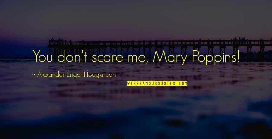 Free Printable Frameable Quotes By Alexander Engel-Hodgkinson: You don't scare me, Mary Poppins! Free Printable Frameable Quotes By Alexander Engel-Hodgkinson: You don't scare me, Mary Poppins!