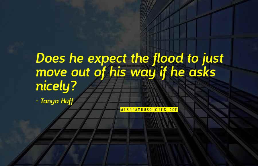 Free Printable Happy Quotes By Tanya Huff: Does he expect the flood to just move