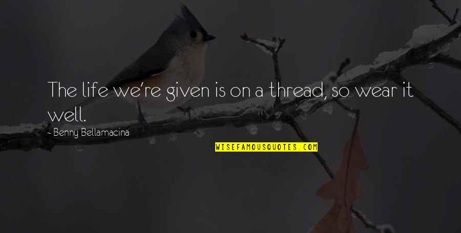Free Printable Primitive Quotes By Benny Bellamacina: The life we're given is on a thread, Free Printable Primitive Quotes By Benny Bellamacina: The life we're given is on a thread,