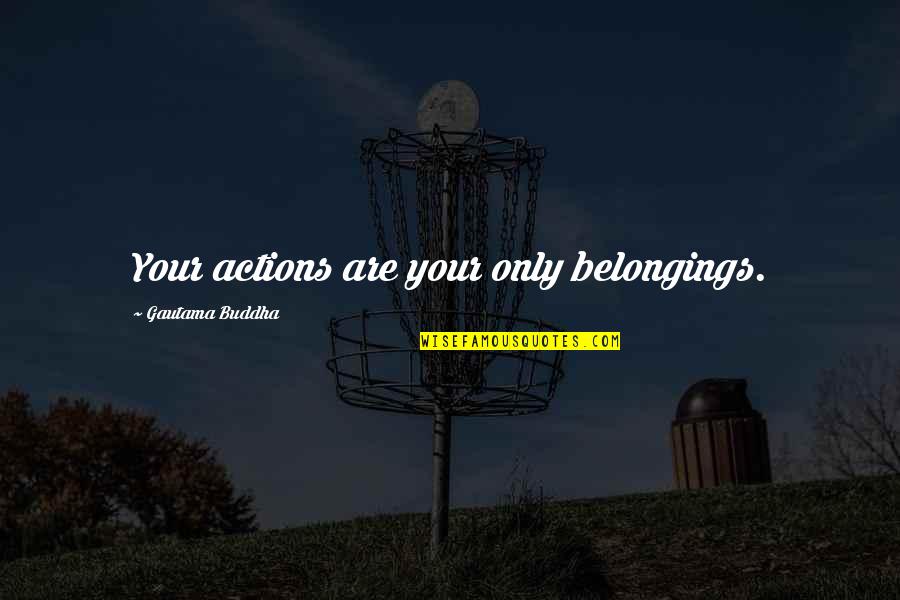 Free Printed Quotes By Gautama Buddha: Your actions are your only belongings. Free Printed Quotes By Gautama Buddha: Your actions are your only belongings.