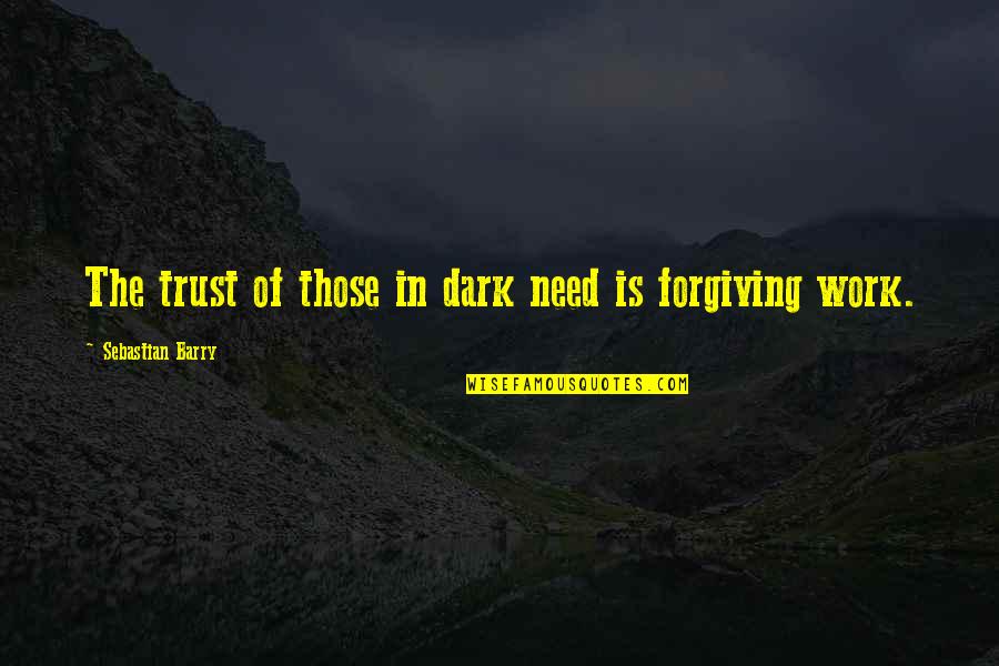 Free Printing Quotes By Sebastian Barry: The trust of those in dark need is Free Printing Quotes By Sebastian Barry: The trust of those in dark need is