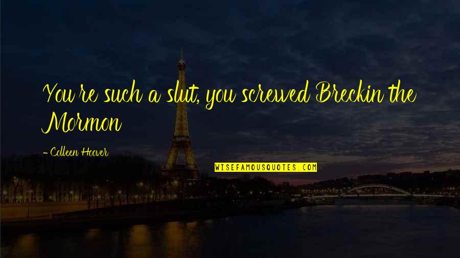 Free Prints Quotes By Colleen Hoover: You're such a slut, you screwed Breckin the