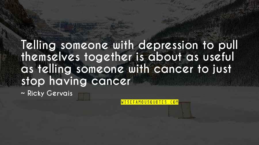 Free Prints Quotes By Ricky Gervais: Telling someone with depression to pull themselves together
