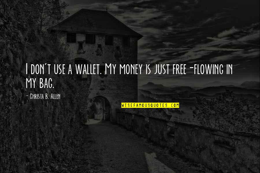 Free Quotes By Christa B. Allen: I don't use a wallet. My money is