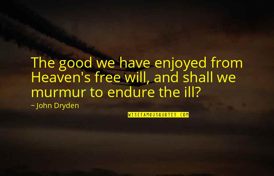 Free Quotes By John Dryden: The good we have enjoyed from Heaven's free