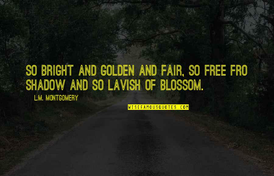 Free Quotes By L.M. Montgomery: So bright and golden and fair, so free