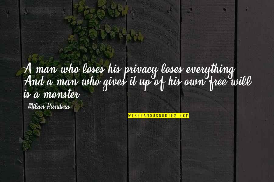 Free Quotes By Milan Kundera: A man who loses his privacy loses everything.