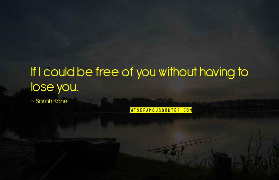 Free Quotes By Sarah Kane: If I could be free of you without