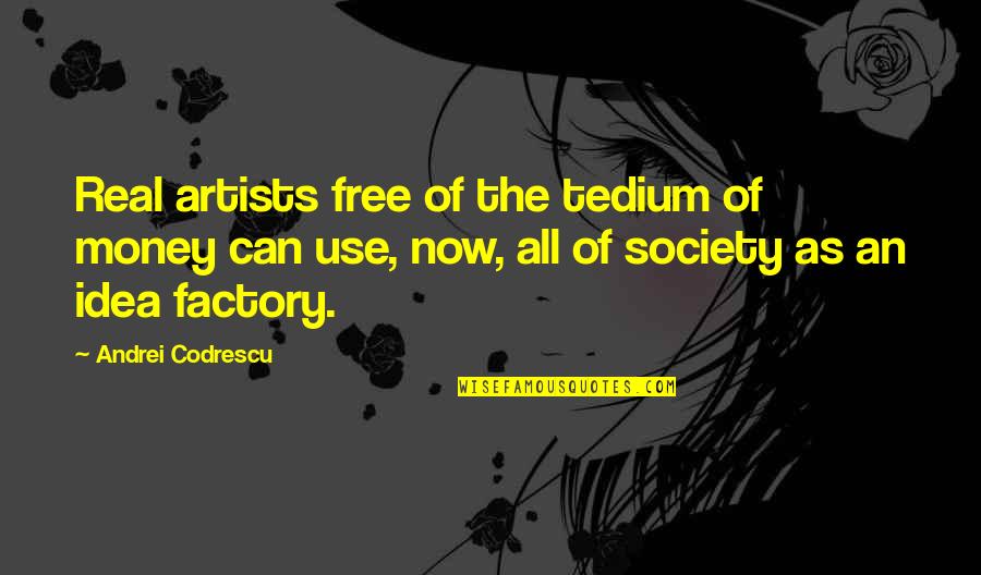 Free Real Quotes By Andrei Codrescu: Real artists free of the tedium of money Free Real Quotes By Andrei Codrescu: Real artists free of the tedium of money